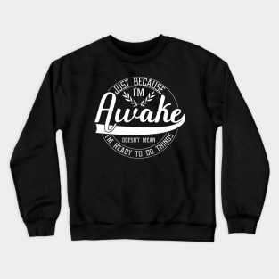 humor just because i'm awake funny design sarcastic Crewneck Sweatshirt